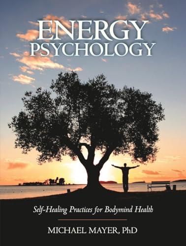 Energy Psychology : Self-Healing Practices for Bodymind Health - Michael Mayer