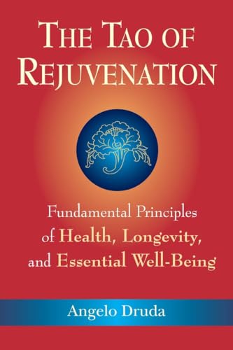 The Tao of Rejuvenation: Fundamental Principles of Health, Longevity, and Essential Well-Being - Angelo Druda