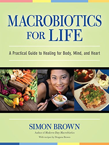 Macrobiotics for Life: A Practical Guide to Healing for Body, Mind, and Heart - Simon Brown