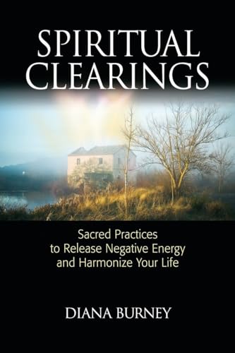 SPIRITUAL CLEARINGS: Sacred Practices To Release Negative Energy & Harmonize Your Life