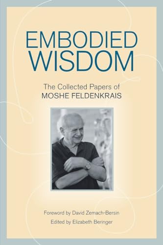 Beispielbild fr Embodied Wisdom: The Collected Papers of Moshe Feldenkrais zum Verkauf von BooksRun