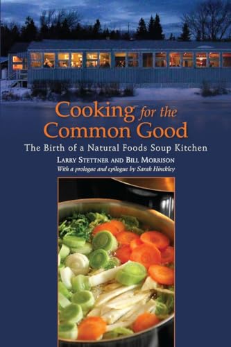 Cooking for the Common Good: The Birth of a Natural Foods Soup Kitchen (9781556439575) by Stettner, Larry; Morrison, Bill