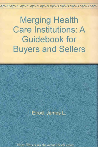 Beispielbild fr Merging Health Care Institutions: A Guidebook for Buyers and Sellers zum Verkauf von Irish Booksellers