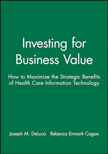 Stock image for Investing for Business Value : How to Maximize the Strategic Benefits of Health Care Information Technology for sale by Better World Books