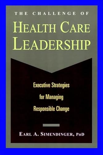 The Challenge of Health Care Leadership: Executive Strategies for Managing Responsible Change