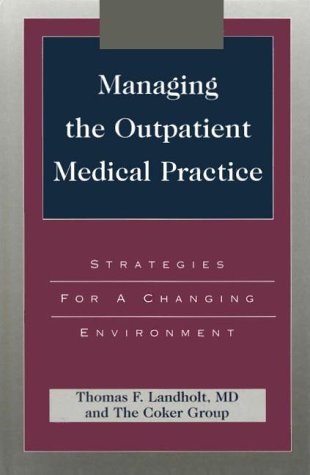 Managing the Outpatient Medical Practice: Strategies for a Changing Environment (J-B AHA Press) (9781556482427) by Landholt MD, Thomas F.; The Coker Group