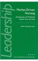 Imagen de archivo de Market-Driven Nursing : Developing and Marketing Patient Care Services a la venta por Better World Books