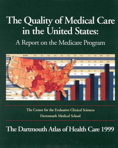 The Quality of Medical Care in the United States: A Report on the Medicare Program, the Dartmouth Atlas of Health Care 1999 [With IBM and Macintosh Co - Dartmouth Medical School; Wennberg, John E.; Cooper, Megan McAndrew