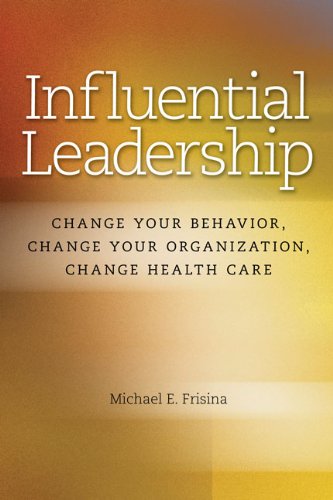 Stock image for Influential Leadership : Change Your Behavior, Change Your Organization, Change Health Care for sale by Better World Books