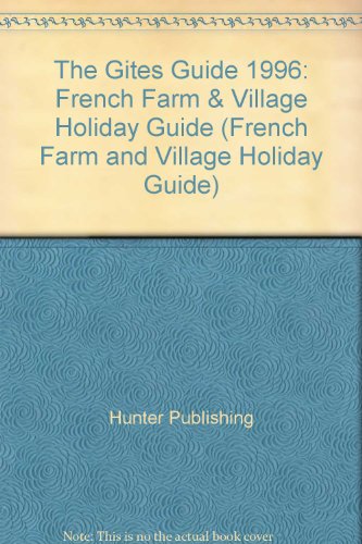 The Gites Guide 1996: French Farm & Village Holiday Guide (FRENCH FARM AND VILLAGE HOLIDAY GUIDE) (9781556507120) by Hunter Publishing