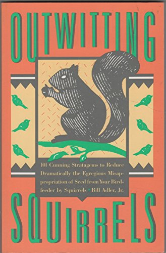 Stock image for Outwitting Squirrels: 101 Cunning Strategems to Reduce Dramatically the Egregious Misappropriation of Seed from Your Birdfeeder by Squirrels Bill Adler Jr. for sale by Mycroft's Books