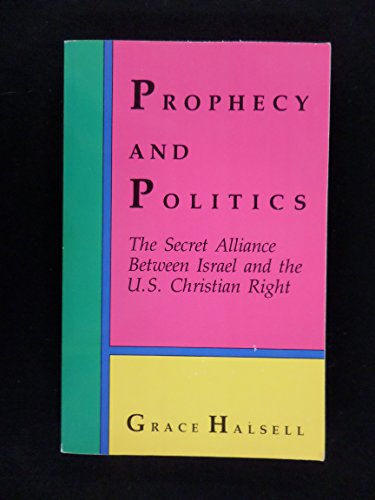 Prophecy and Politics: The Secret Alliance Between Israel and the U.S. Christian Right (9781556520549) by Halsell, Grace