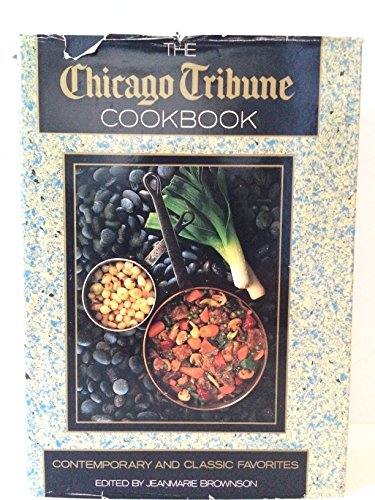 Stock image for The Chicago Tribune Cookbook: Contemporary and Classic Favorites for sale by Books of the Smoky Mountains