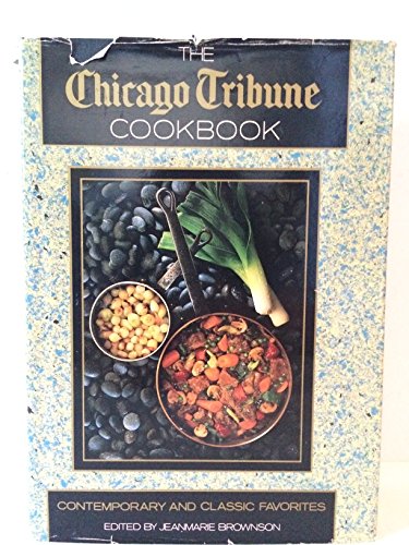 Stock image for The Chicago Tribune Cookbook: Contemporary and Classic Favorites for sale by Ergodebooks