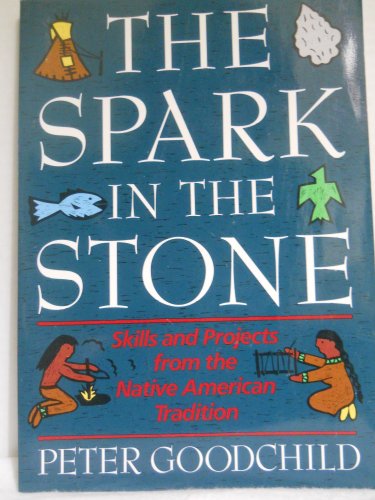 Stock image for The Spark in the Stone : Skills and Projects from the Native American Tradition for sale by Better World Books: West