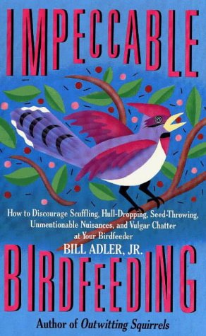 Beispielbild fr Impeccable Birdfeeding : How to Discourage Scuffling, Hull-Dropping, Seed-Throwing, Unmentionable Nuisances, and Vulgar Chatter at Your Birdfeeder zum Verkauf von Better World Books: West