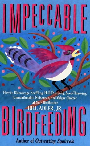 9781556521577: Impeccable Birdfeeding: How to Discourage Scuffling, Hull-dropping, Seed-throwing, Unmentionable Nuisances and Vulgar Chatter at Your Birdfeeder