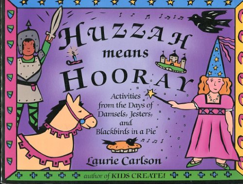 Imagen de archivo de Huzzah Means Hooray: Activities from the Days of Damsels, Jesters, and Blackbirds in a Pie a la venta por Wonder Book