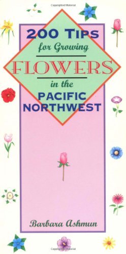 200 Tips for Growing Flowers in the Pacific Northwest