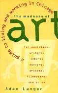 The Madness of Art: A Guide to Living and Working in Chicago (9781556522680) by Langer, Adam