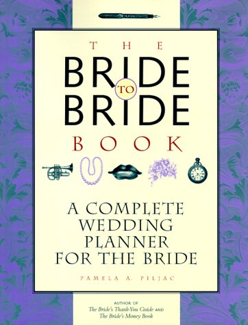 The Bride-To-Bride Book: A Complete Wedding Planner for the Bride : Your Step-By-Step Guide to a Perfect Wedding Day (9781556522703) by Piljac, Pamela A.