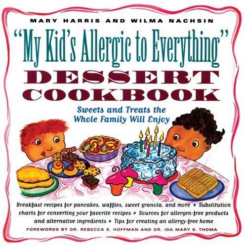 My Kid's Allergic to Everything Dessert Cookbook: More Than 80 Recipes for Sweets and Treats the Whole Family Will Enjoy (9781556523038) by Harris, Mary; Nachsin, Wilma Selzer