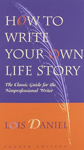 

How to Write Your Own Life Story: The Classic Guide for the Nonprofessional Writer