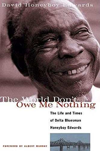 9781556523687: The World Don't Owe Me Nothing: The Life and Times of Delta Bluesman Honeyboy Edwards