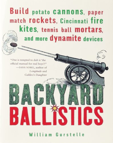 Backyard Ballistics. Build Potato Cannons, Paper Match Rockets, Cincinatti Fire Kites, Tennis Bal...