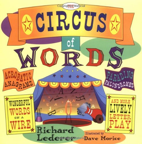 Beispielbild fr The Circus of Words: Acrobatic Anagrams, Parading Palindromes, Wonderful Words on a Wire, and More Lively Letter Play zum Verkauf von Once Upon A Time Books