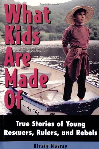 Stock image for What Kids Are Made of: True Stories of Young Rescuers, Rulers, and Rebels for sale by ThriftBooks-Dallas