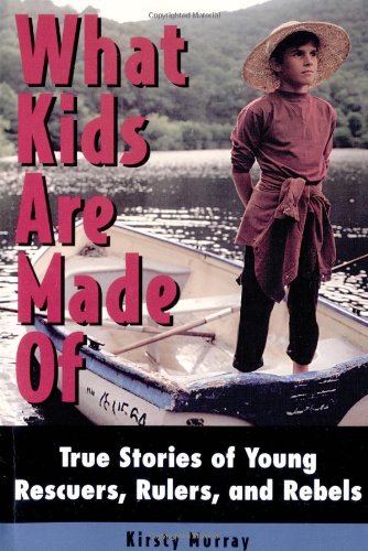 9781556524141: What Kids are Made of: True Stories of Young Rescuers, Rulers, and Rebels