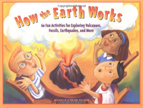 Stock image for How the Earth Works: 60 Fun Activities for Exploring Volcanoes, Fossils, Earthquakes, and More for sale by Jenson Books Inc