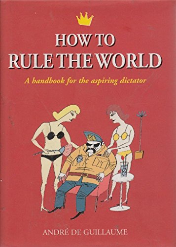 Beispielbild fr How to Rule the World: A Handbook for the Aspiring Dictator zum Verkauf von Inga's Original Choices