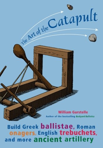 Stock image for The Art of the Catapult: Build Greek Ballistae, Roman Onagers, English Trebuchets, and More Ancient Artillery for sale by Gulf Coast Books