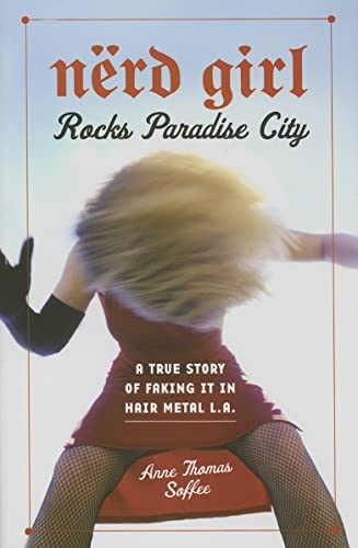 Nerd Girl Rocks Paradise City: A True Story of Faking It in Hair Metal L.A.