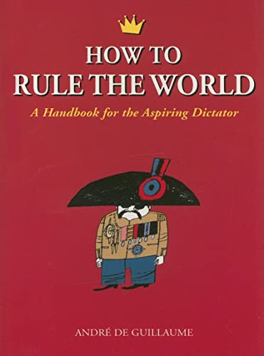 Beispielbild fr How to Rule the World : A Handbook for the Aspiring Dictator zum Verkauf von Better World Books