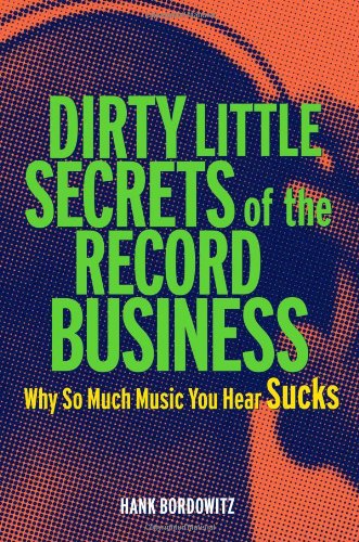 Stock image for Dirty Little Secrets of the Record Business : Why So Much Music You Hear Sucks for sale by Better World Books