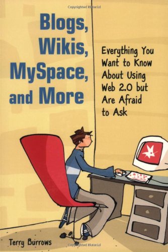 Blogs, Wikis, MySpace, and More: Everything You Want to Know About Using Web 2.0 but Are Afraid to Ask (9781556527562) by Burrows, Terry