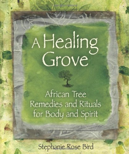 Stock image for A Healing Grove: African Tree Remedies and Rituals for the Body and Spirit for sale by Ergodebooks