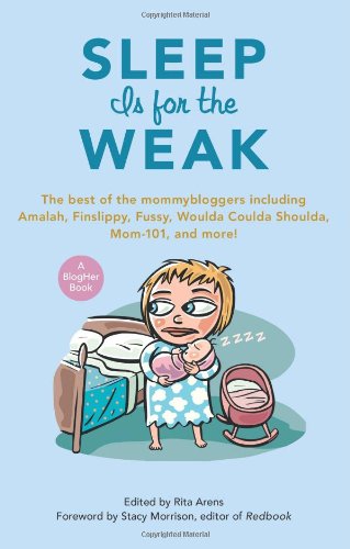 Stock image for Sleep Is for the Weak : The Best of the Mommybloggers Including Amalah, Finslippy, Fussy, Woulda Coulda Shoulda, Mom-101, and More! for sale by Better World Books: West