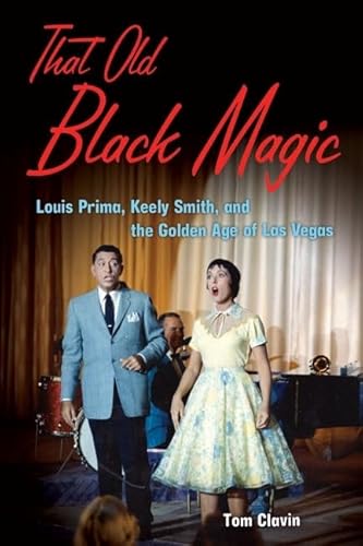 That Old Black Magic: Louis Prima, Keely Smith, and the Golden Age of Las Vegas