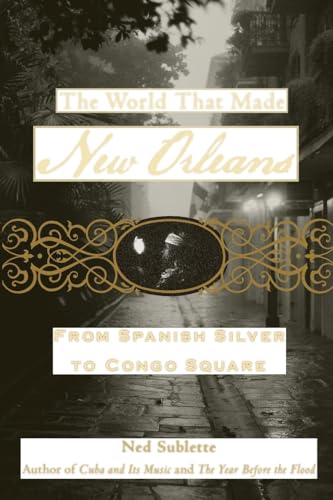 9781556529580: The World That Made New Orleans: From Spanish Silver to Congo Square