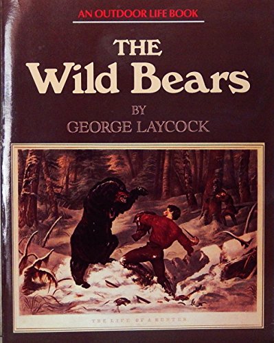 9781556540387: The Wild Bears: The Story of the Grizzly, Brown and Black Bears, Their Conflicts With Man and Their Chances of Survival in the Future