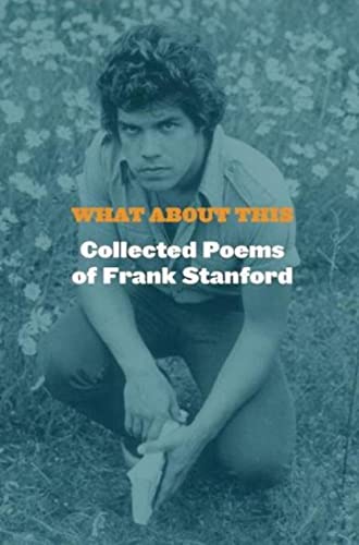 Imagen de archivo de What About This: Collected Poems of Frank Stanford a la venta por Flash Books