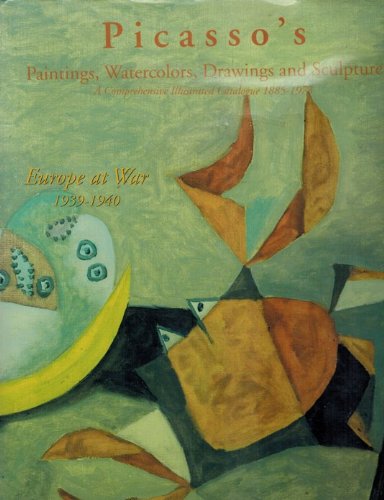 9781556603341: Picasso's Paintings, Watercolors, Drawings and Sculpture. a Comprehensive Illustrated Catalogue 1885-1973. Europe at War, 1939-1940 : Second Edition. Revised and Enlarged