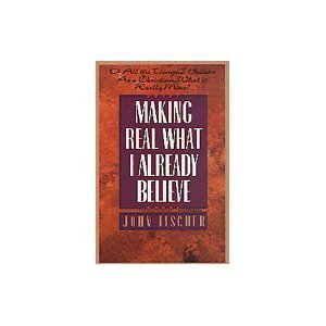 Making Real What I Already Believe (9781556611384) by Fischer, John