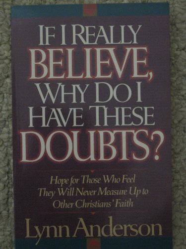 Stock image for If I Really Believe, Why Do I Have These Doubts?: Hope for Those Who Feel They Will Never Measure Up to Other Christians' Faith for sale by Your Online Bookstore