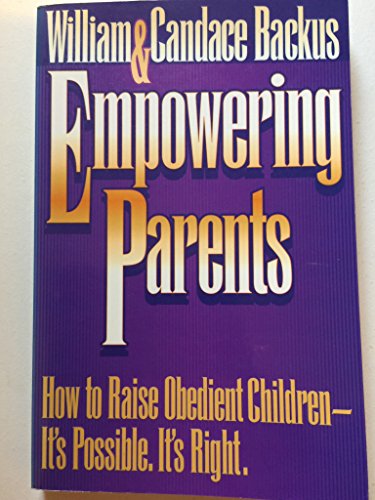 Empowering Parents: How to Raise Obedient Children-It's Possible, It's Right (9781556612565) by Backus, William D.; Backus, Candace