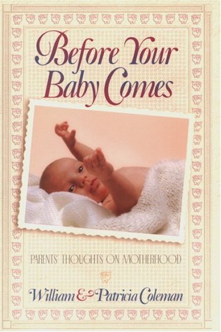 Before Your Baby Comes: Parent's Thoughts on Motherhood (9781556615641) by Coleman, William L.; Coleman, Patricia